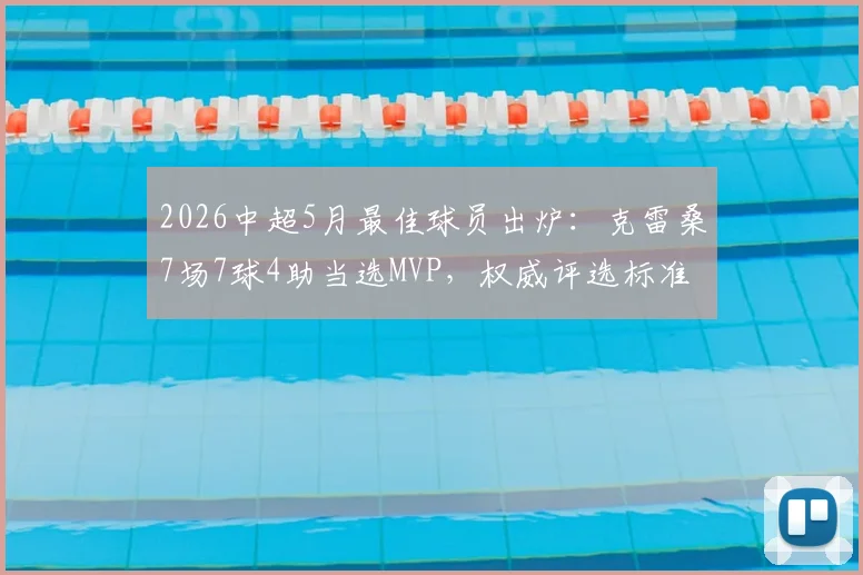 2026中超5月最佳球员出炉：克雷桑7场7球4助当选MVP，权威评选标准及同期竞争者深度解读