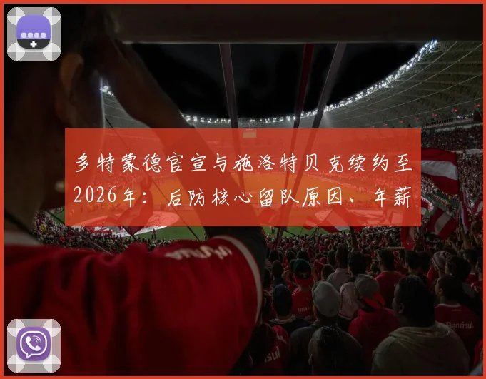 多特蒙德官宣与施洛特贝克续约至2026年：后防核心留队原因、年薪细节及对球队未来影响全解析