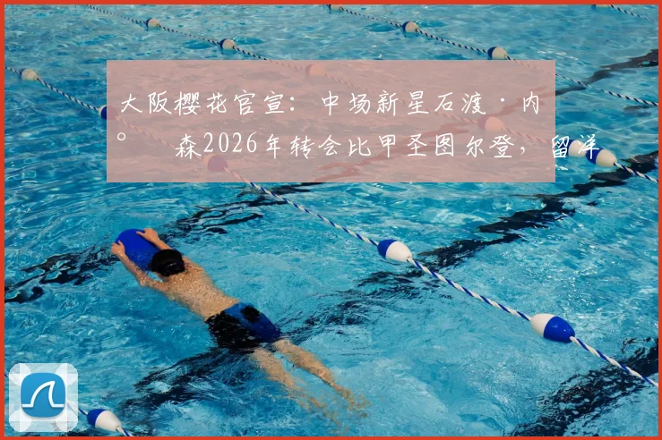 大阪樱花官宣：中场新星石渡·内尔森2026年转会比甲圣图尔登，留洋新篇章开启