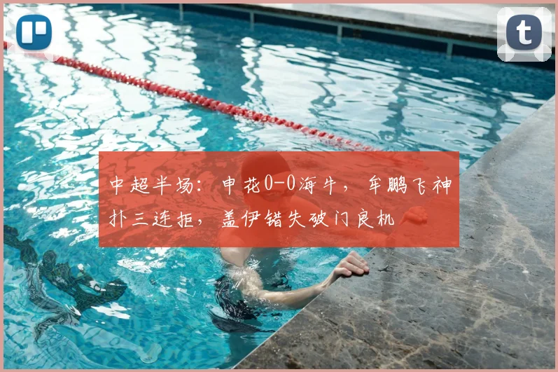 中超半场:申花0-0海牛,牟鹏飞神扑三连拒,盖伊错失破门良机